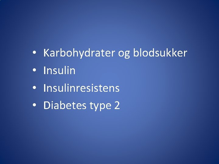  • • Karbohydrater og blodsukker Insulinresistens Diabetes type 2 