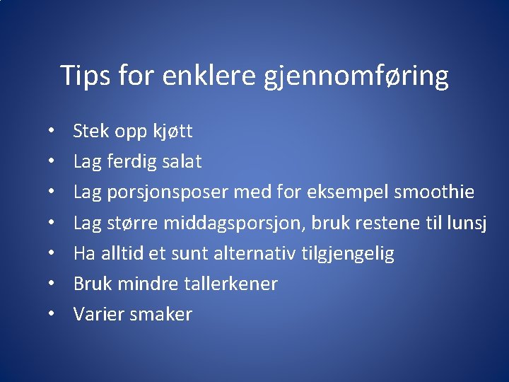 Tips for enklere gjennomføring • • Stek opp kjøtt Lag ferdig salat Lag porsjonsposer