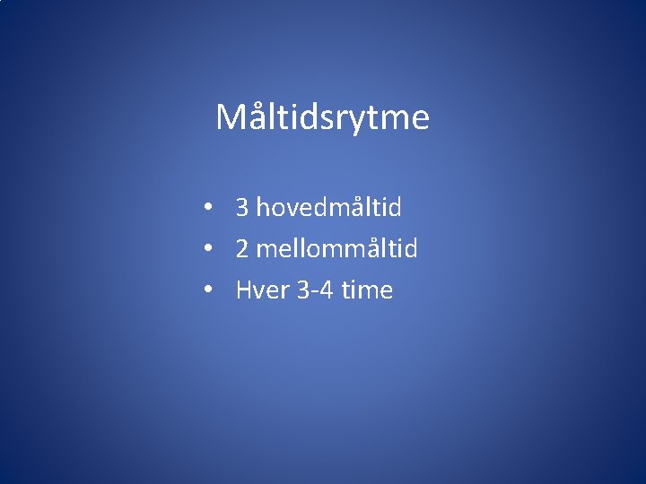 Måltidsrytme • 3 hovedmåltid • 2 mellommåltid • Hver 3 -4 time 