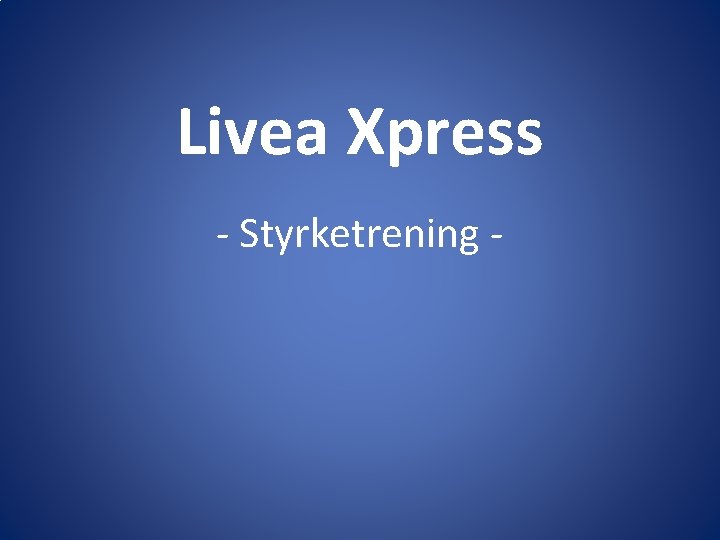 Livea Xpress - Styrketrening - 