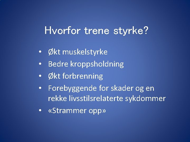 Hvorfor trene styrke? Økt muskelstyrke Bedre kroppsholdning Økt forbrenning Forebyggende for skader og en