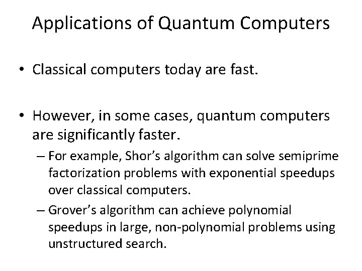 Applications of Quantum Computers • Classical computers today are fast. • However, in some
