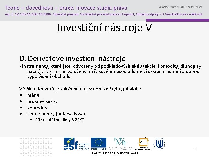 Investiční nástroje V D. Derivátové investiční nástroje - instrumenty, které jsou odvozeny od podkladových