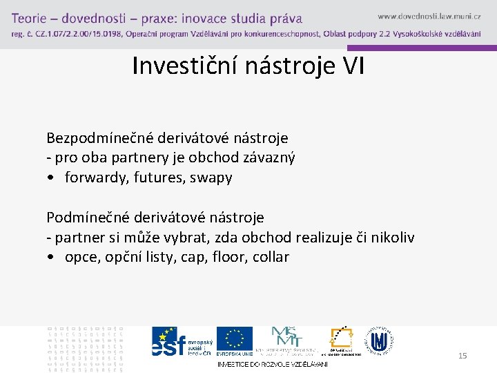 Investiční nástroje VI Bezpodmínečné derivátové nástroje - pro oba partnery je obchod závazný •