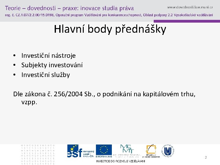 Hlavní body přednášky • Investiční nástroje • Subjekty investování • Investiční služby Dle zákona