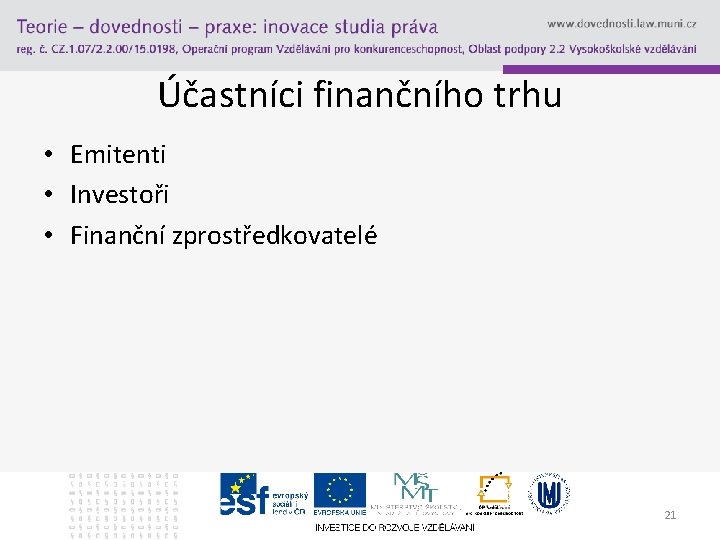 Účastníci finančního trhu • Emitenti • Investoři • Finanční zprostředkovatelé 21 