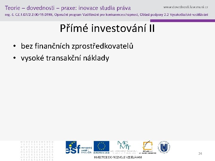 Přímé investování II • bez finančních zprostředkovatelů • vysoké transakční náklady 24 