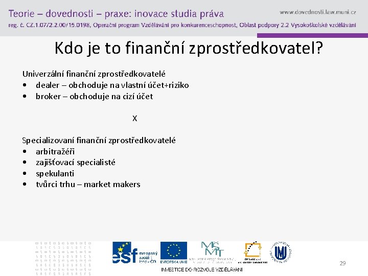 Kdo je to finanční zprostředkovatel? Univerzální finanční zprostředkovatelé • dealer – obchoduje na vlastní