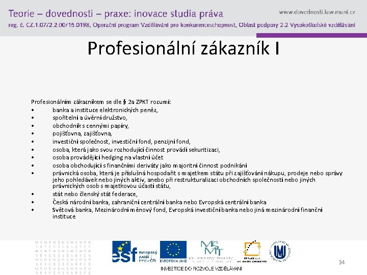 Profesionální zákazník I Profesionálním zákazníkem se dle § 2 a ZPKT rozumí: • banka