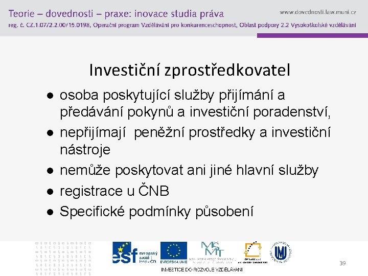 Investiční zprostředkovatel l l osoba poskytující služby přijímání a předávání pokynů a investiční poradenství,