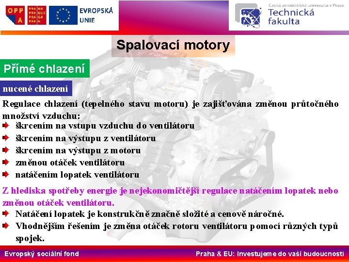 Spalovací motory Přímé chlazení nucené chlazení Regulace chlazení (tepelného stavu motoru) je zajišťována změnou