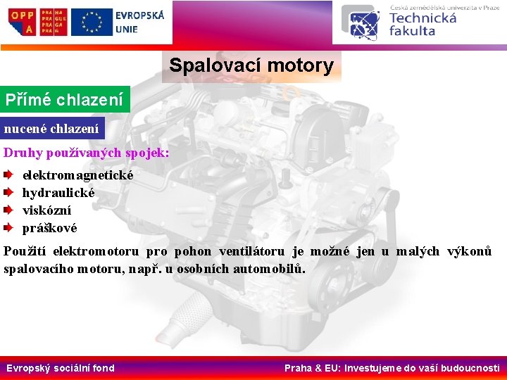 Spalovací motory Přímé chlazení nucené chlazení Druhy používaných spojek: elektromagnetické hydraulické viskózní práškové Použití