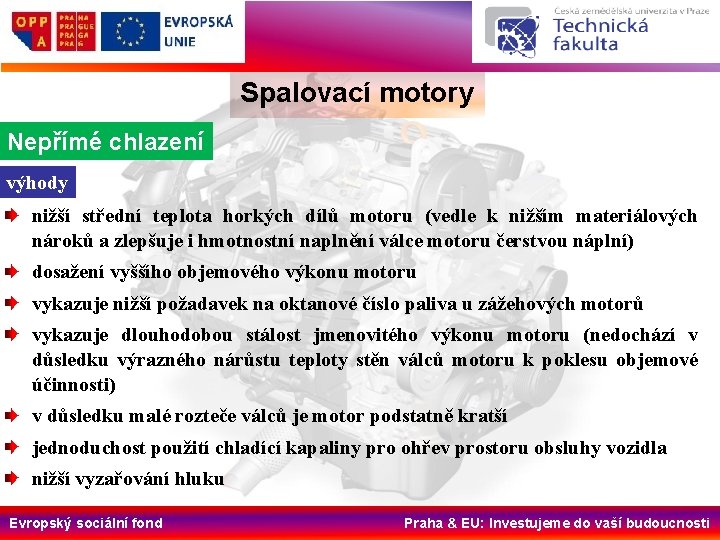 Spalovací motory Nepřímé chlazení výhody nižší střední teplota horkých dílů motoru (vedle k nižším