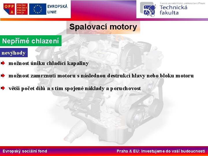 Spalovací motory Nepřímé chlazení nevýhody možnost úniku chladící kapaliny možnost zamrznutí motoru s následnou
