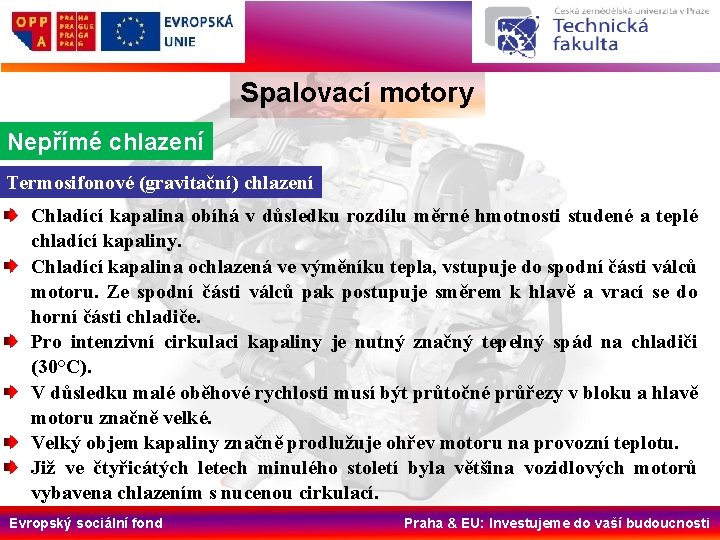 Spalovací motory Nepřímé chlazení Termosifonové (gravitační) chlazení Chladící kapalina obíhá v důsledku rozdílu měrné