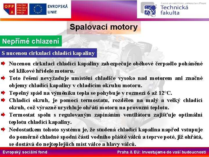 Spalovací motory Nepřímé chlazení S nucenou cirkulaci chladící kapaliny Nucenou cirkulaci chladící kapaliny zabezpečuje