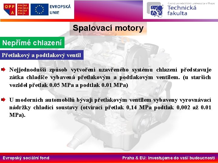 Spalovací motory Nepřímé chlazení Přetlakový a podtlakový ventil Nejjednodušší způsob vytvoření uzavřeného systému chlazení