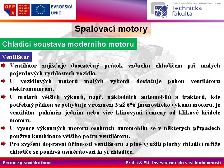 Spalovací motory Chladící soustava moderního motoru Ventilátor zajišťuje dostatečný průtok vzduchu chladičem při malých