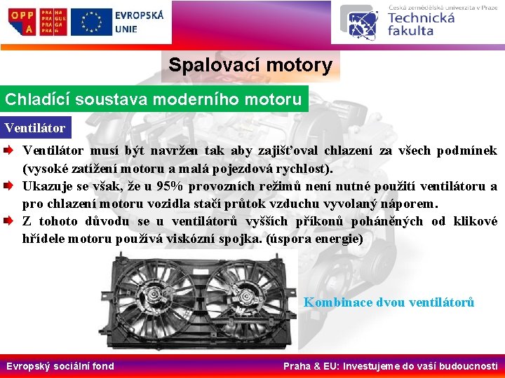 Spalovací motory Chladící soustava moderního motoru Ventilátor musí být navržen tak aby zajišťoval chlazení