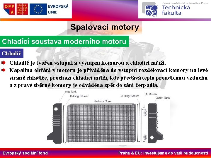 Spalovací motory Chladící soustava moderního motoru Chladič je tvořen vstupní a výstupní komorou a