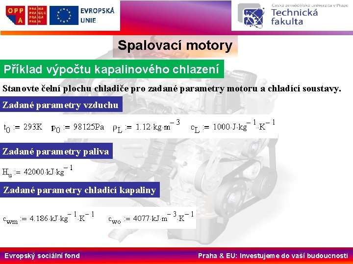 Spalovací motory Příklad výpočtu kapalinového chlazení Stanovte čelní plochu chladiče pro zadané parametry motoru