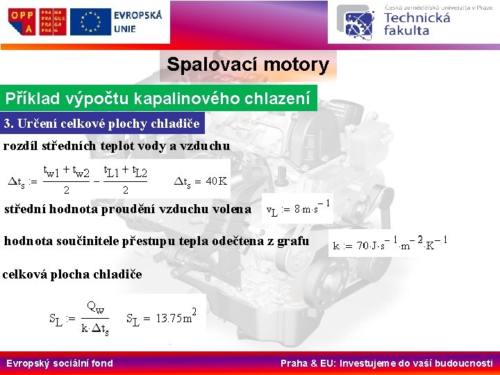 Spalovací motory Příklad výpočtu kapalinového chlazení 3. Určení celkové plochy chladiče rozdíl středních teplot