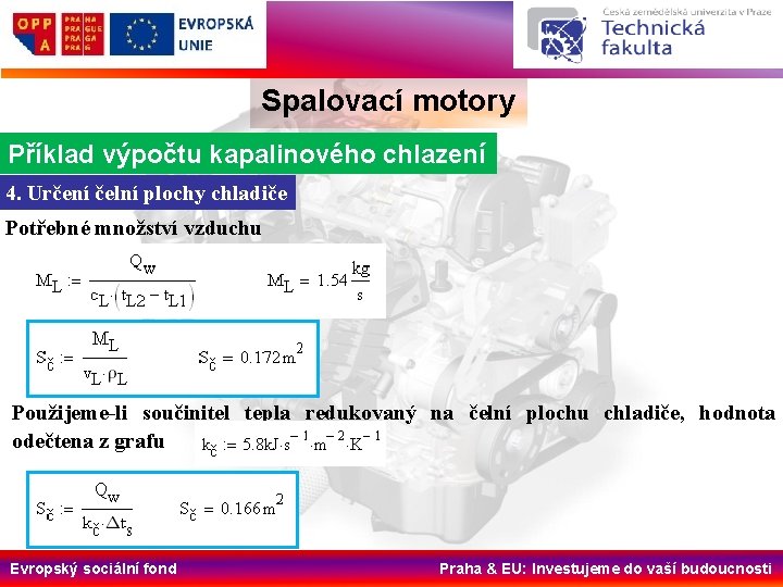 Spalovací motory Příklad výpočtu kapalinového chlazení 4. Určení čelní plochy chladiče Potřebné množství vzduchu