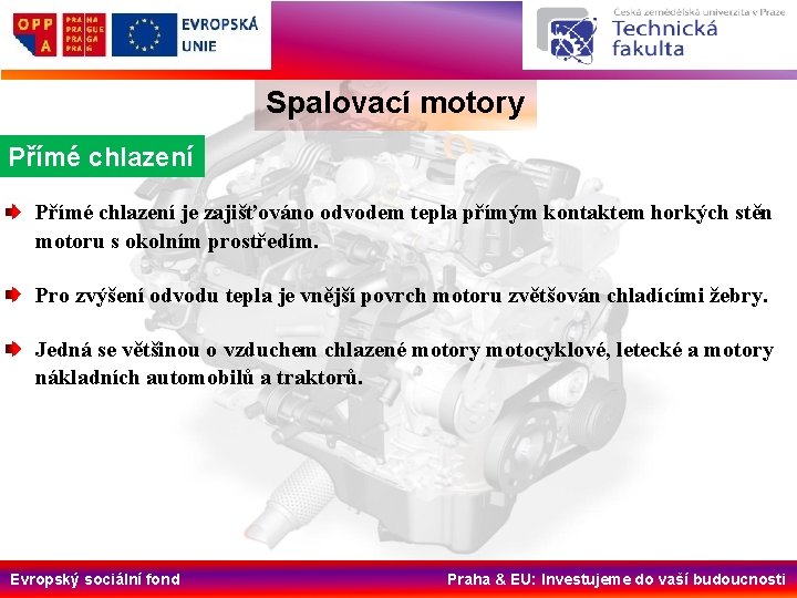 Spalovací motory Přímé chlazení je zajišťováno odvodem tepla přímým kontaktem horkých stěn motoru s
