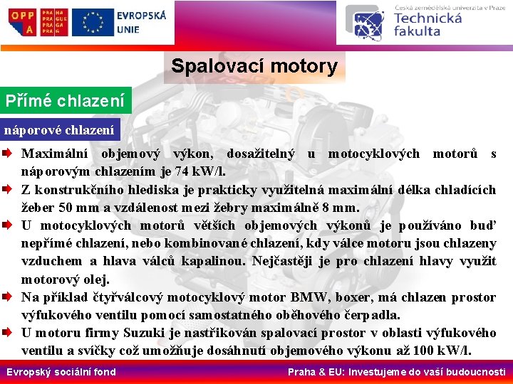 Spalovací motory Přímé chlazení náporové chlazení Maximální objemový výkon, dosažitelný u motocyklových motorů s