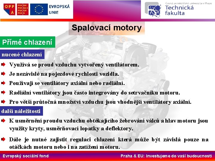 Spalovací motory Přímé chlazení nucené chlazení Využívá se proud vzduchu vytvořený ventilátorem. Je nezávislé