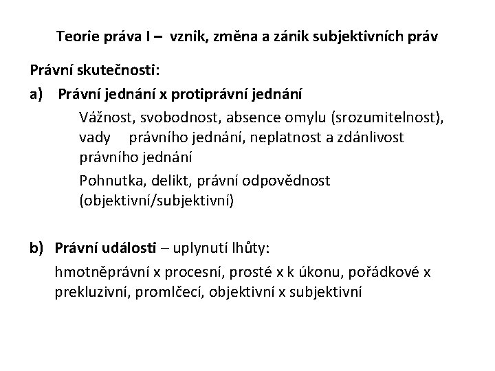 Teorie práva I – vznik, změna a zánik subjektivních práv Právní skutečnosti: a) Právní