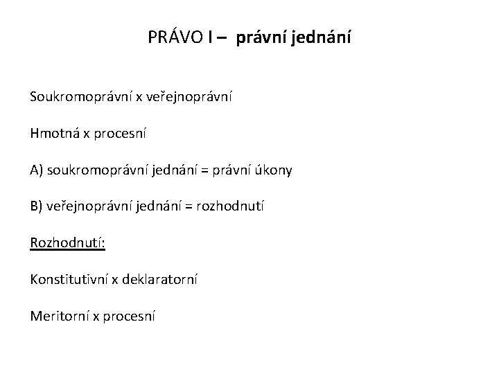 PRÁVO I – právní jednání Soukromoprávní x veřejnoprávní Hmotná x procesní A) soukromoprávní jednání