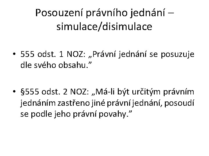 Posouzení právního jednání – simulace/disimulace • 555 odst. 1 NOZ: „Právní jednání se posuzuje