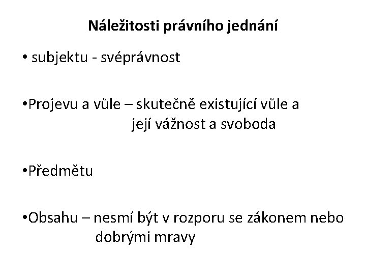 Náležitosti právního jednání • subjektu - svéprávnost • Projevu a vůle – skutečně existující