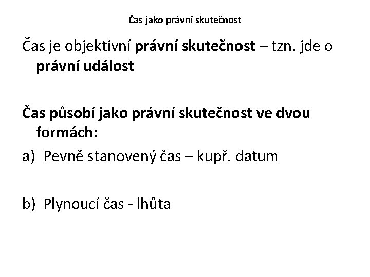 Čas jako právní skutečnost Čas je objektivní právní skutečnost – tzn. jde o právní