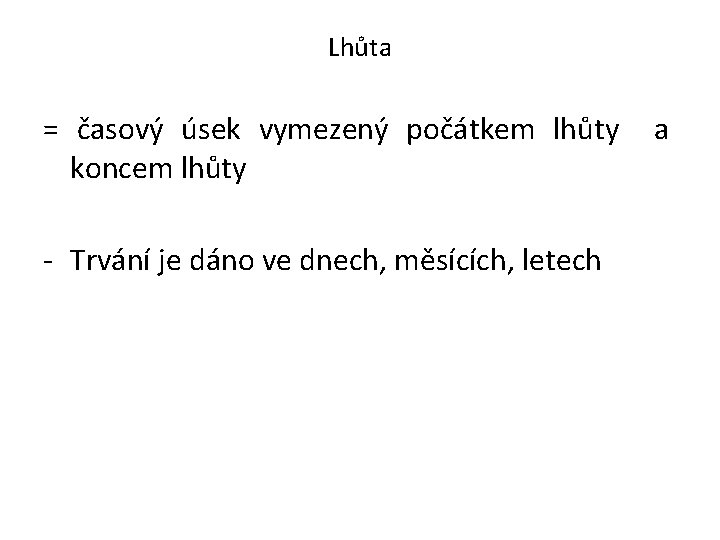 Lhůta = časový úsek vymezený počátkem lhůty koncem lhůty - Trvání je dáno ve