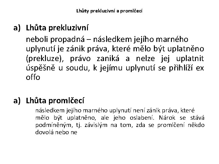 Lhůty prekluzivní a promlčecí a) Lhůta prekluzivní neboli propadná – následkem jejího marného uplynutí