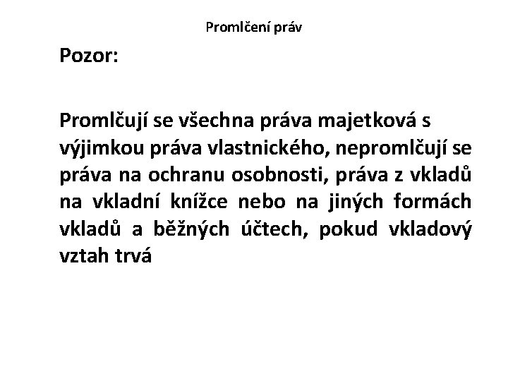 Promlčení práv Pozor: Promlčují se všechna práva majetková s výjimkou práva vlastnického, nepromlčují se