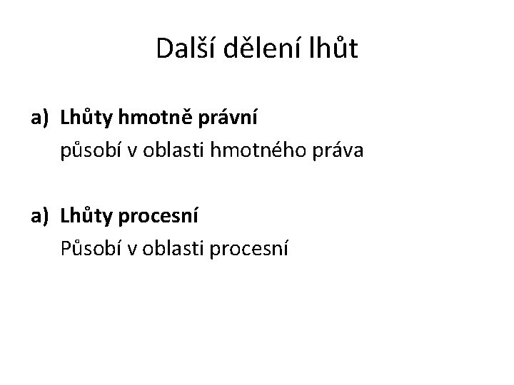 Další dělení lhůt a) Lhůty hmotně právní působí v oblasti hmotného práva a) Lhůty