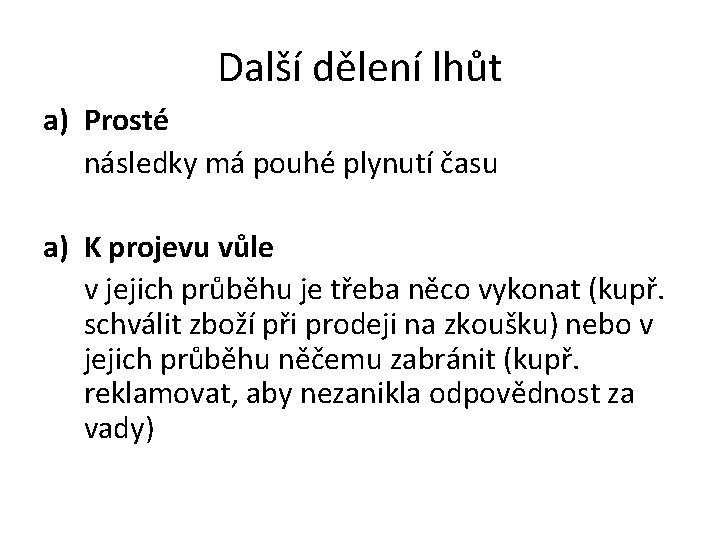 Další dělení lhůt a) Prosté následky má pouhé plynutí času a) K projevu vůle