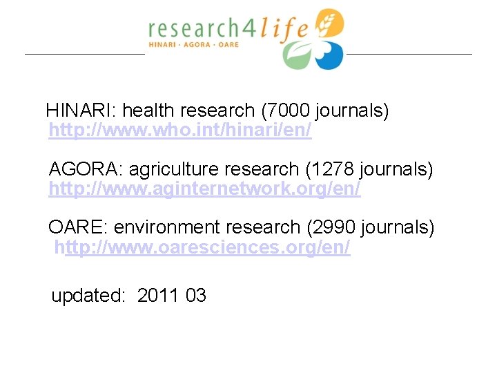 HINARI: health research (7000 journals) http: //www. who. int/hinari/en/ AGORA: agriculture research (1278 journals)