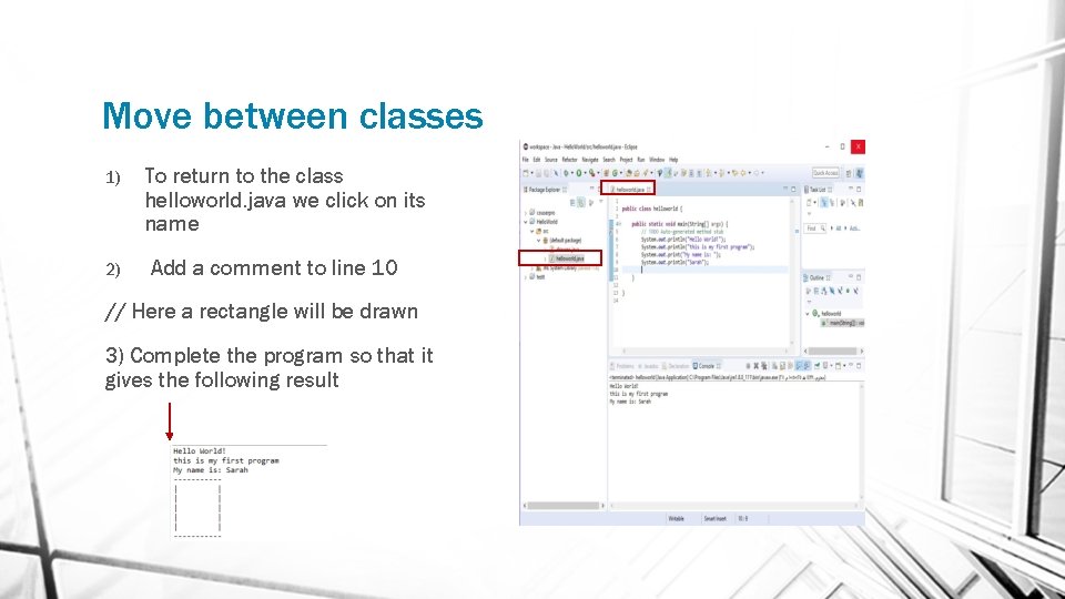 Move between classes 1) 2) To return to the class helloworld. java we click
