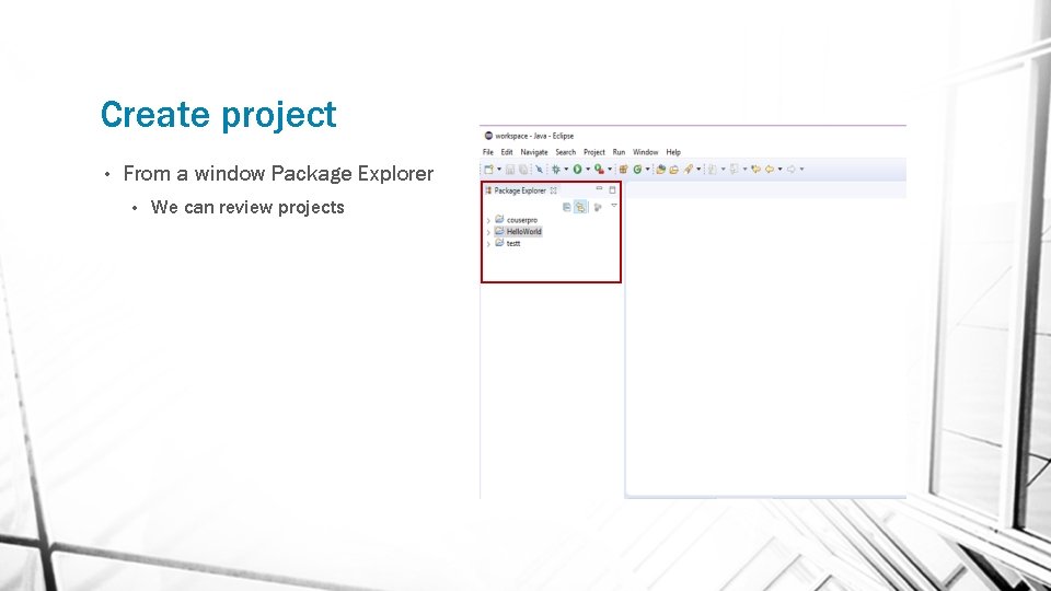 Create project • From a window Package Explorer • We can review projects 