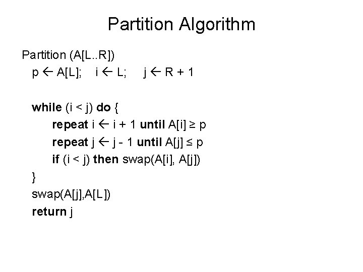 Partition Algorithm Partition (A[L. . R]) p A[L]; i L; j R+1 while (i