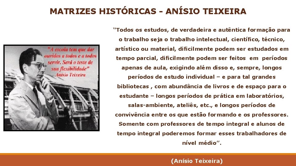 MATRIZES HISTÓRICAS - ANÍSIO TEIXEIRA “Todos os estudos, de verdadeira e autêntica formação para