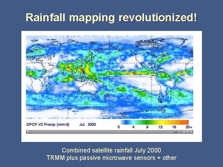 Rainfall mapping revolutionized! Combined satellite rainfall July 2000 TRMM plus passive microwave sensors +