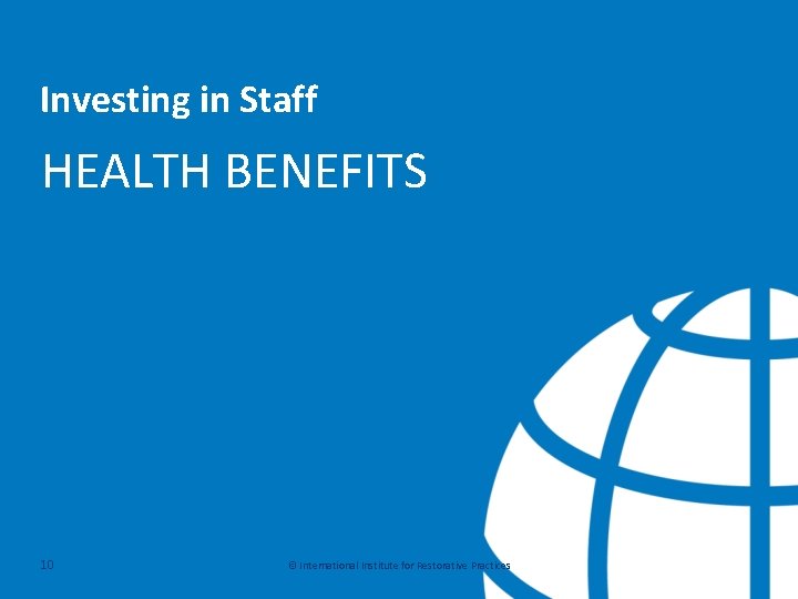 Investing in Staff HEALTH BENEFITS 10 © International Institute for Restorative Practices 