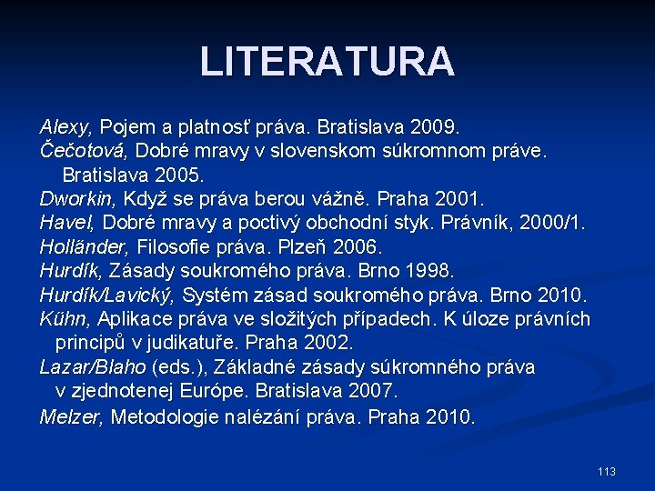LITERATURA Alexy, Pojem a platnosť práva. Bratislava 2009. Čečotová, Dobré mravy v slovenskom súkromnom