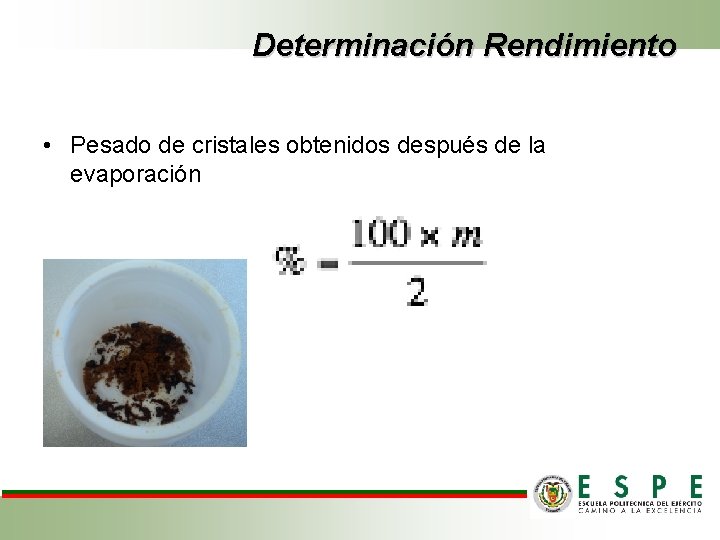 Determinación Rendimiento • Pesado de cristales obtenidos después de la evaporación 