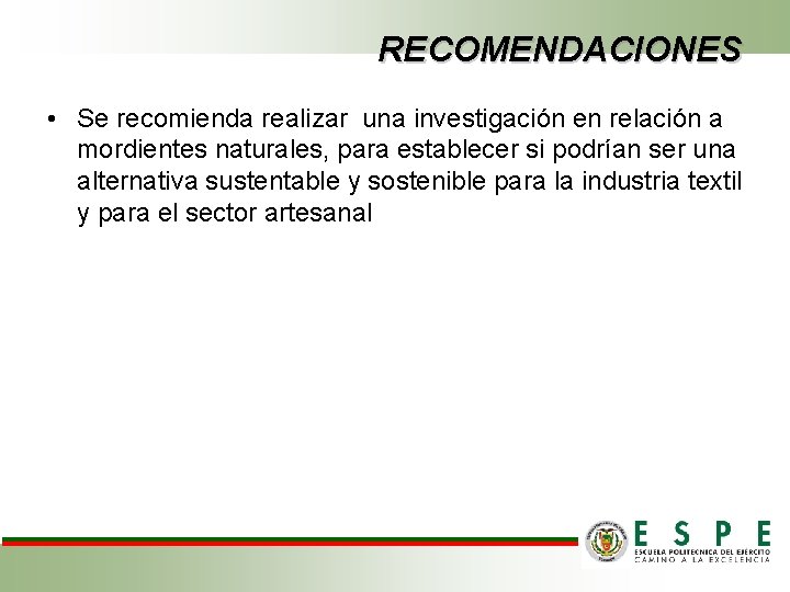 RECOMENDACIONES • Se recomienda realizar una investigación en relación a mordientes naturales, para establecer